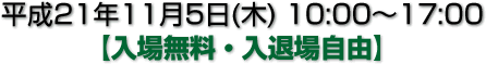 平成21年11月5日(木) 10:00-17:00【入場無料・入退場自由】